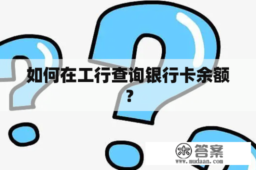 如何在工行查询银行卡余额？