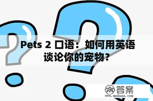  Pets 2 口语：如何用英语谈论你的宠物？