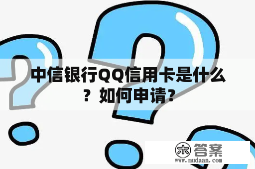 中信银行QQ信用卡是什么？如何申请？