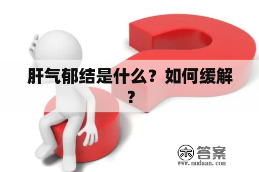 肝气郁结是什么？如何缓解？