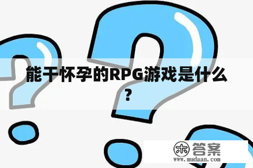 能干怀孕的RPG游戏是什么？