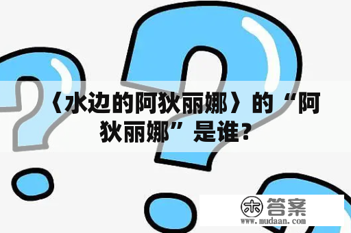 〈水边的阿狄丽娜〉的“阿狄丽娜”是谁？