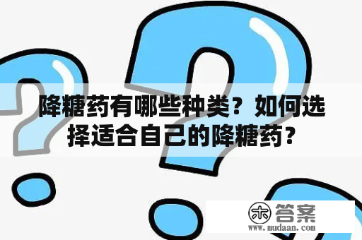 降糖药有哪些种类？如何选择适合自己的降糖药？