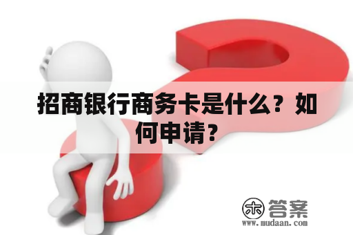 招商银行商务卡是什么？如何申请？