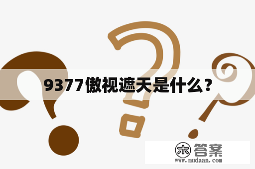 9377傲视遮天是什么？