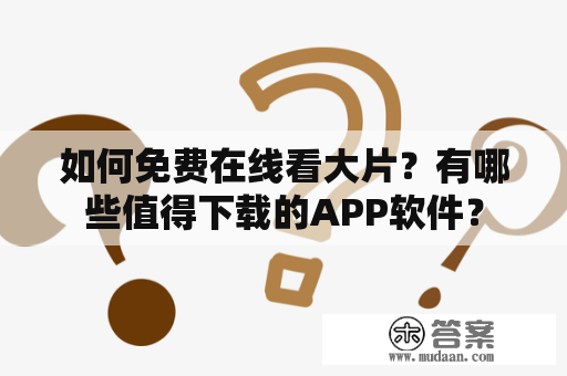 如何免费在线看大片？有哪些值得下载的APP软件？