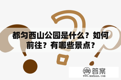 都匀西山公园是什么？如何前往？有哪些景点？