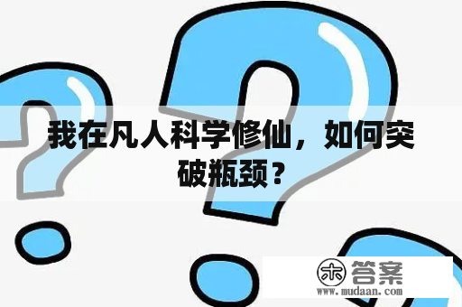 我在凡人科学修仙，如何突破瓶颈？