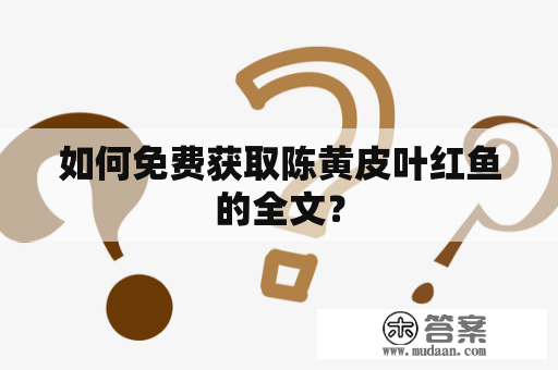 如何免费获取陈黄皮叶红鱼的全文？