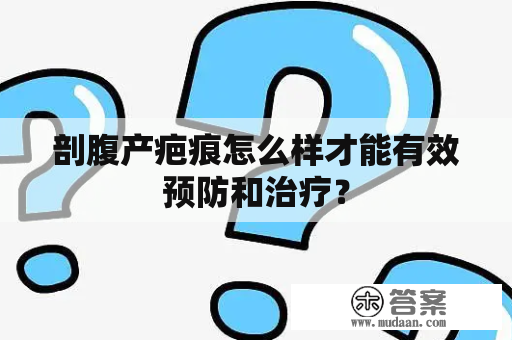 剖腹产疤痕怎么样才能有效预防和治疗？