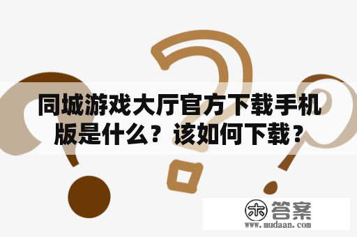 同城游戏大厅官方下载手机版是什么？该如何下载？