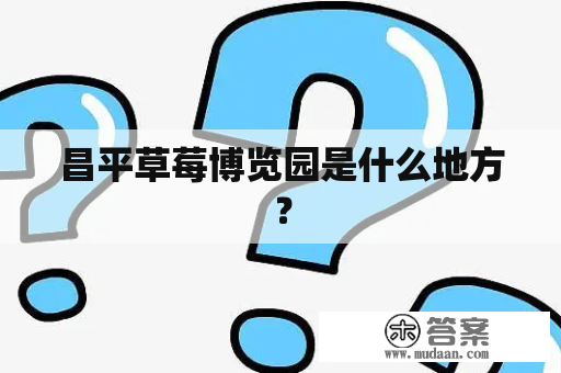 昌平草莓博览园是什么地方？