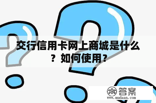 交行信用卡网上商城是什么？如何使用？