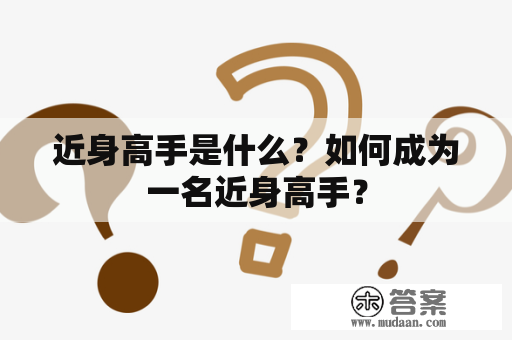 近身高手是什么？如何成为一名近身高手？