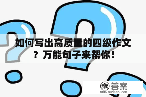 如何写出高质量的四级作文？万能句子来帮你！