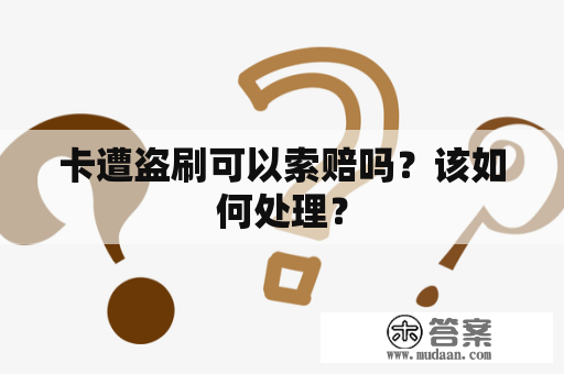 卡遭盗刷可以索赔吗？该如何处理？