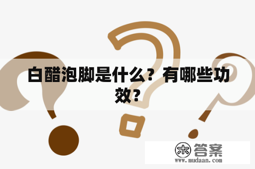 白醋泡脚是什么？有哪些功效？