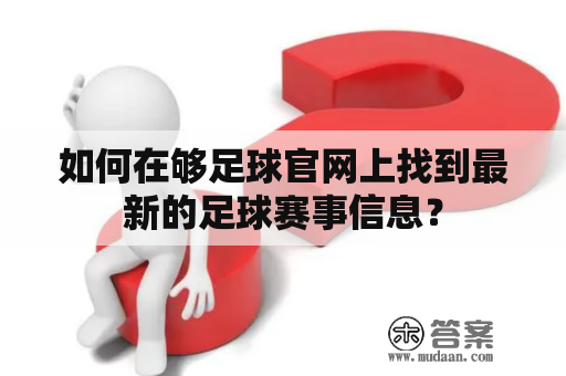 如何在够足球官网上找到最新的足球赛事信息？