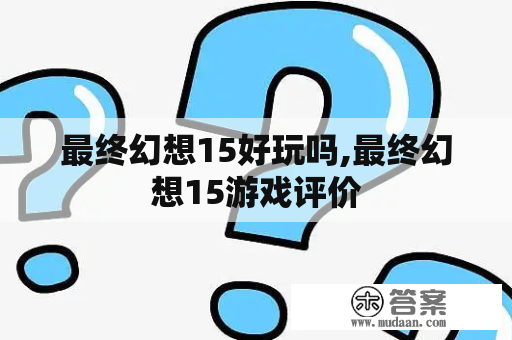 最终幻想15好玩吗,最终幻想15游戏评价