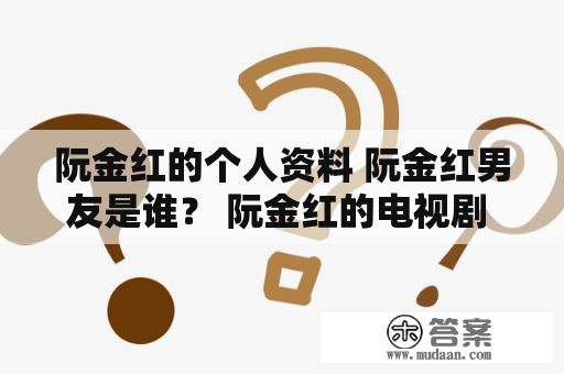 阮金红的个人资料 阮金红男友是谁？ 阮金红的电视剧 阮金红的电影？ 阮金红的微博 阮金红的博客