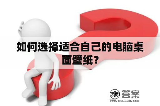 如何选择适合自己的电脑桌面壁纸？