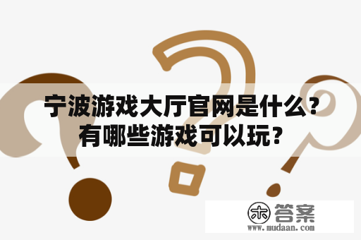 宁波游戏大厅官网是什么？有哪些游戏可以玩？