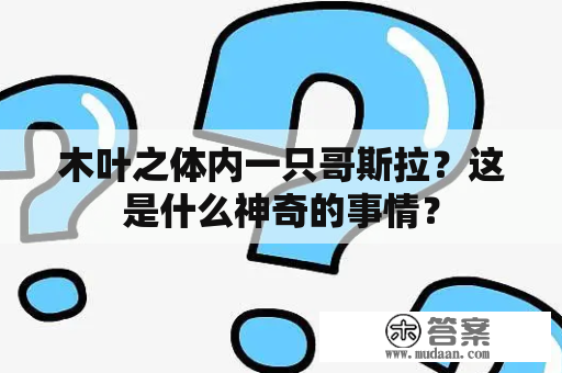 木叶之体内一只哥斯拉？这是什么神奇的事情？