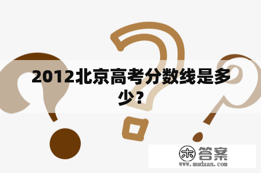 2012北京高考分数线是多少？