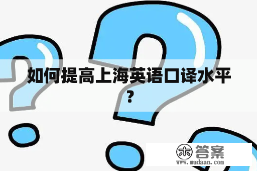 如何提高上海英语口译水平？