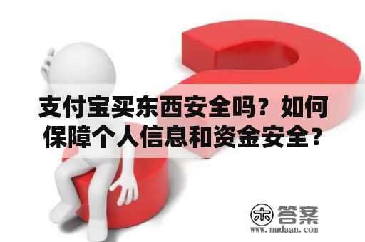 支付宝买东西安全吗？如何保障个人信息和资金安全？