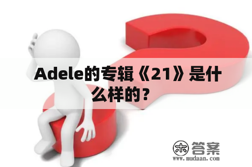  Adele的专辑《21》是什么样的？ 