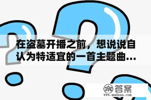 在盗墓开播之前，想说说自认为特适宜的一首主题曲…