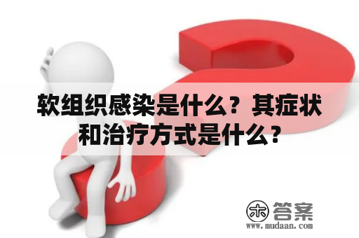 软组织感染是什么？其症状和治疗方式是什么？