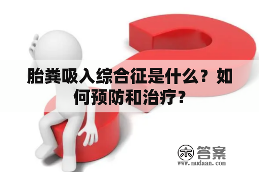 胎粪吸入综合征是什么？如何预防和治疗？