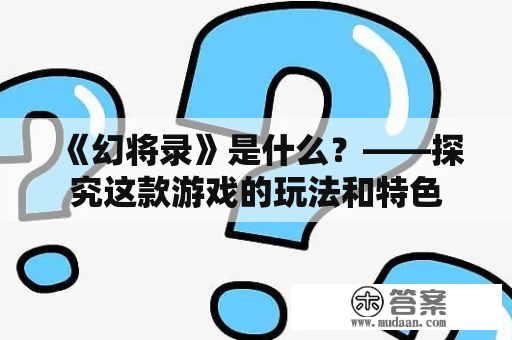 《幻将录》是什么？——探究这款游戏的玩法和特色