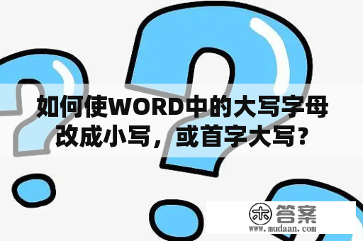 如何使WORD中的大写字母改成小写，或首字大写？