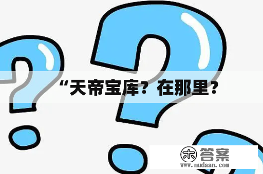 “天帝宝库？在那里？