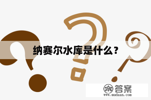 纳赛尔水库是什么？