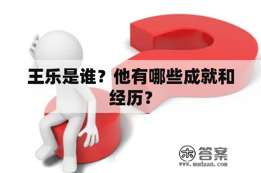 王乐是谁？他有哪些成就和经历？