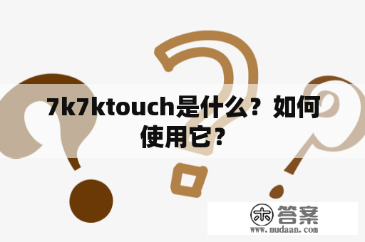 7k7ktouch是什么？如何使用它？