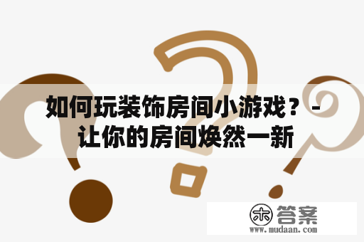 如何玩装饰房间小游戏？- 让你的房间焕然一新