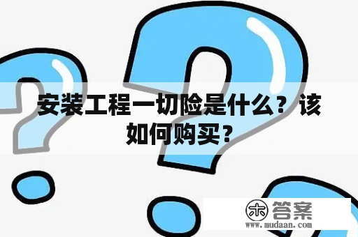 安装工程一切险是什么？该如何购买？