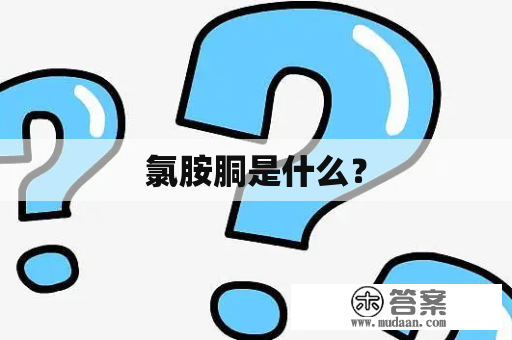 氯胺胴是什么？