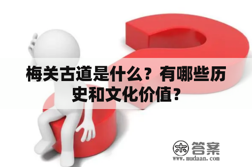 梅关古道是什么？有哪些历史和文化价值？