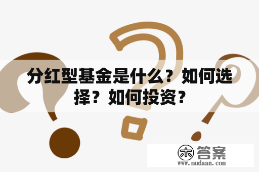 分红型基金是什么？如何选择？如何投资？