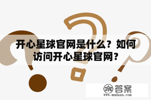 开心星球官网是什么？如何访问开心星球官网？