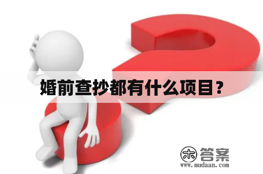 婚前查抄都有什么项目？