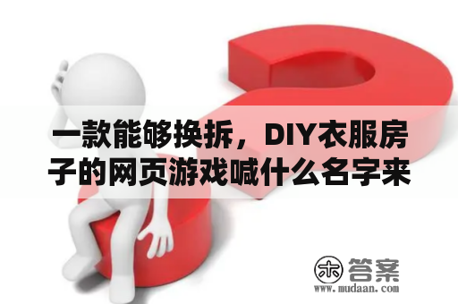 一款能够换拆，DIY衣服房子的网页游戏喊什么名字来着？