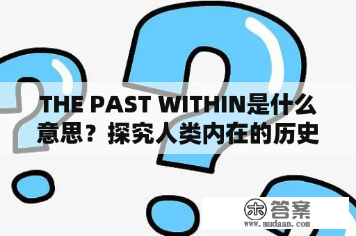 THE PAST WITHIN是什么意思？探究人类内在的历史意识