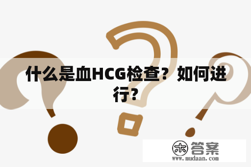 什么是血HCG检查？如何进行？